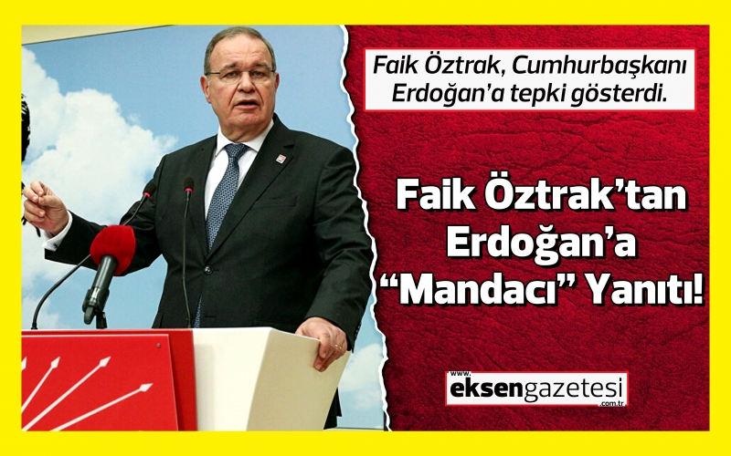 CHP Sözcüsü Öztrak’tan, Cumhurbaşkanı Erdoğan’a “Mandacı” Yanıtı!